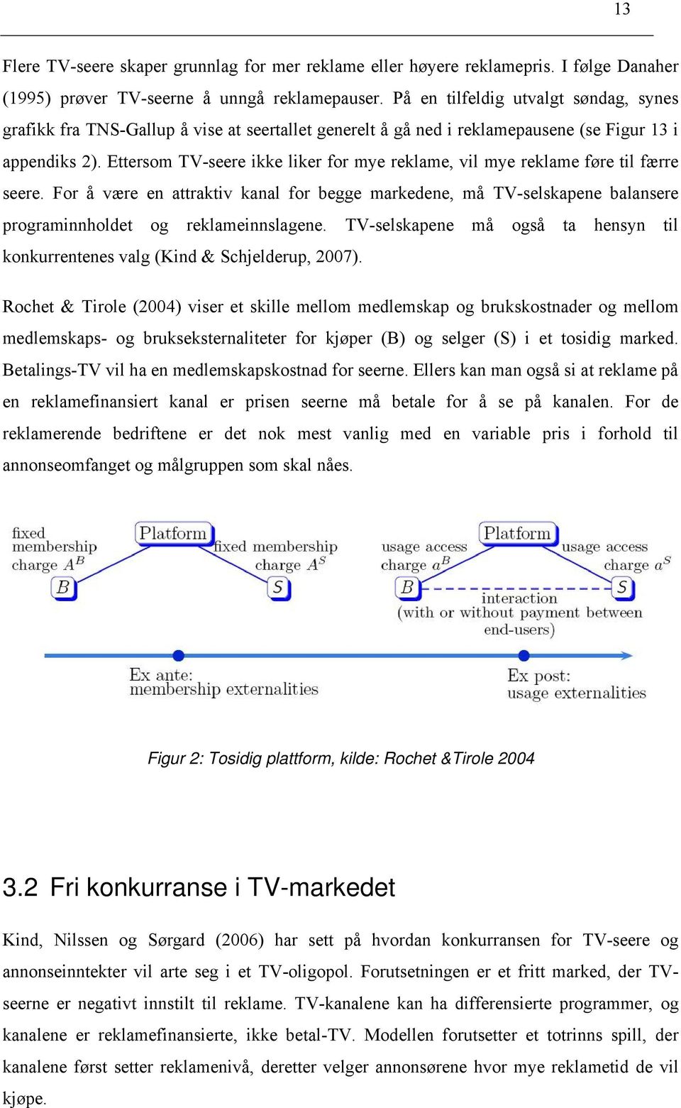 Ettersom TV-seere ikke liker for mye reklame, vil mye reklame føre til færre seere. For å være en attraktiv kanal for begge markedene, må TV-selskapene balansere programinnholdet og reklameinnslagene.