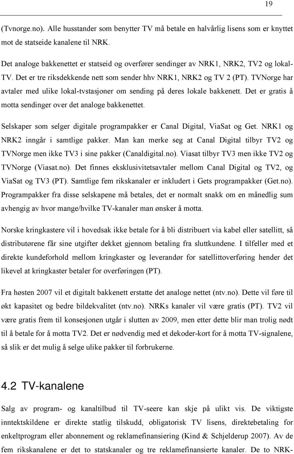 TVNorge har avtaler med ulike lokal-tvstasjoner om sending på deres lokale bakkenett. Det er gratis å motta sendinger over det analoge bakkenettet.