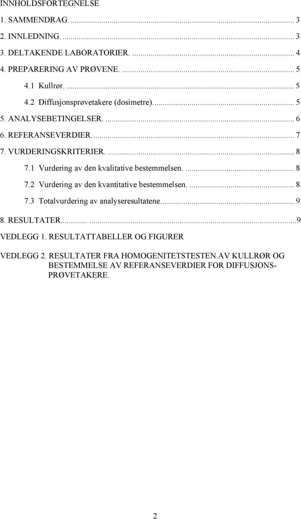 1 Vurdering av den kvalitative bestemmelsen.... 8 7.2 Vurdering av den kvantitative bestemmelsen.... 8 7.3 Totalvurdering av analyseresultatene... 9 8.