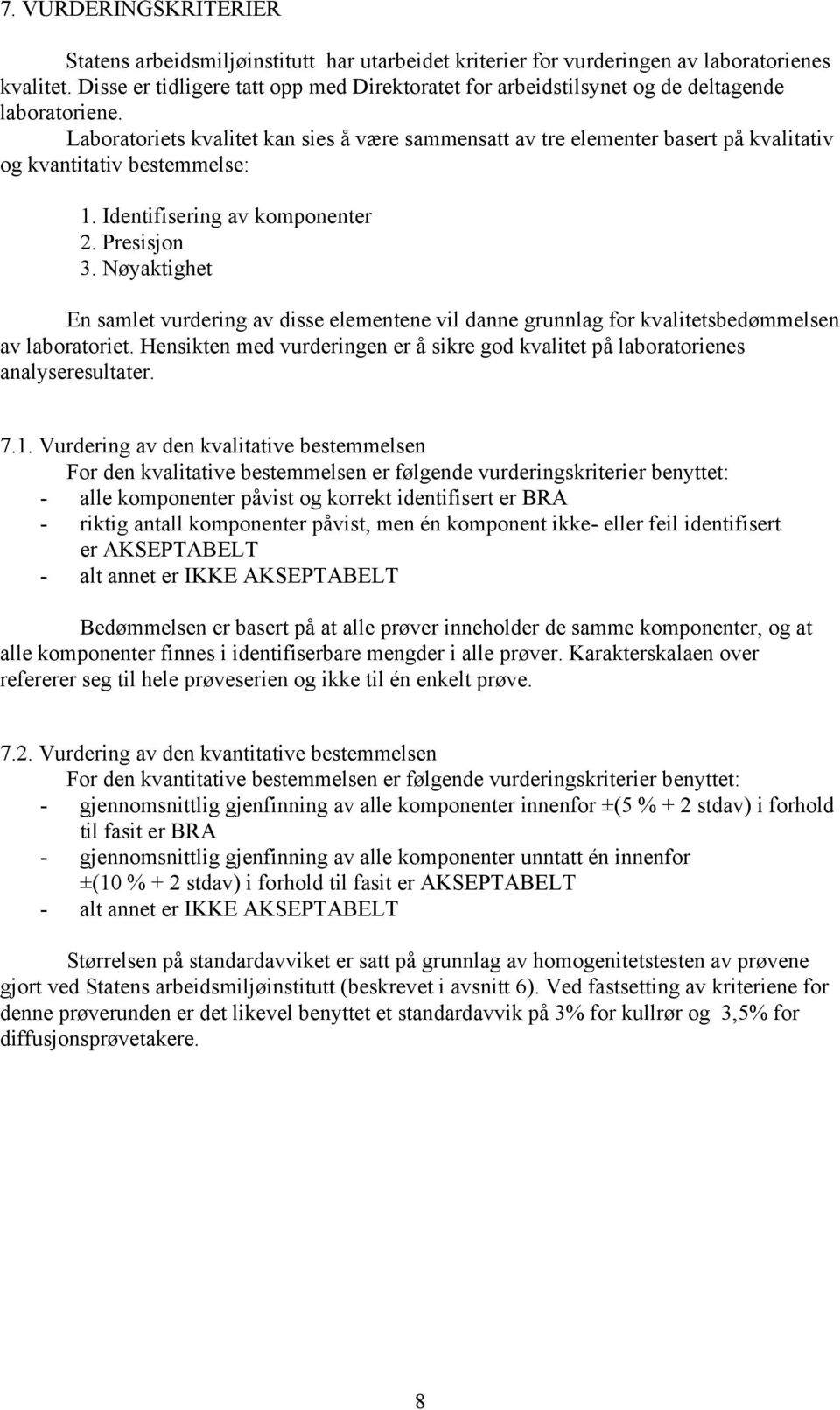 Laboratoriets kvalitet kan sies å være sammensatt av tre elementer basert på kvalitativ og kvantitativ bestemmelse: 1. Identifisering av komponenter 2. Presisjon 3.