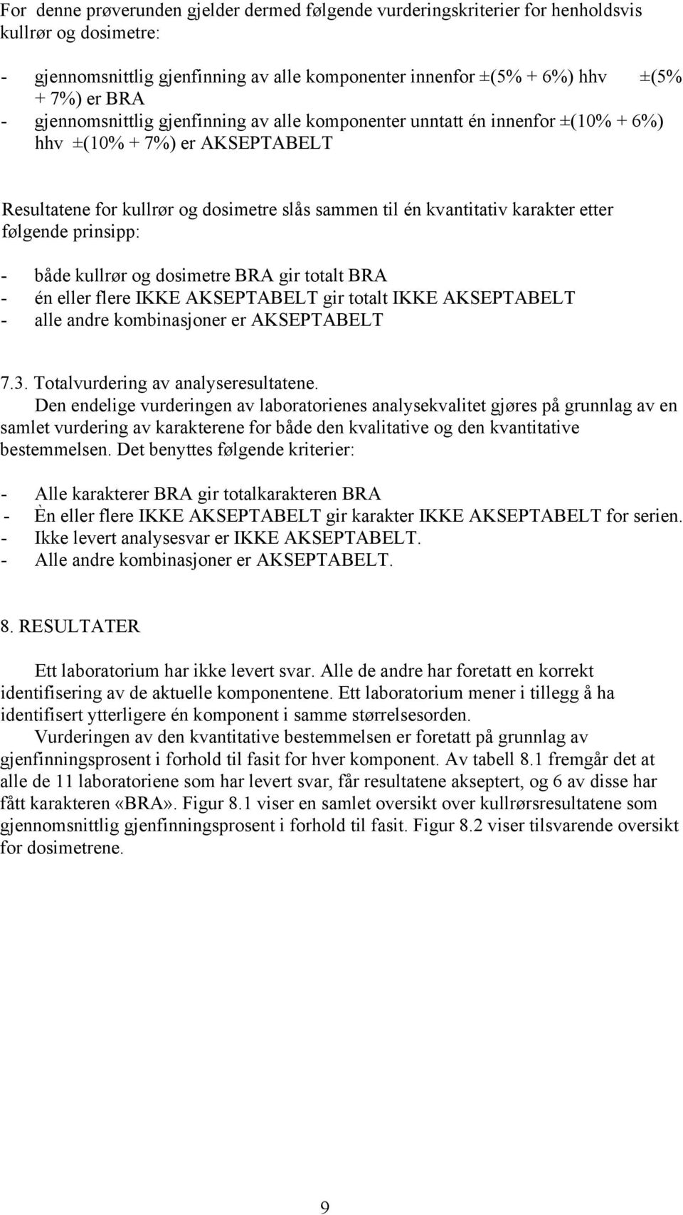 følgende prinsipp: - både kullrør og dosimetre BRA gir totalt BRA - én eller flere IKKE AKSEPTABELT gir totalt IKKE AKSEPTABELT - alle andre kombinasjoner er AKSEPTABELT 7.3.