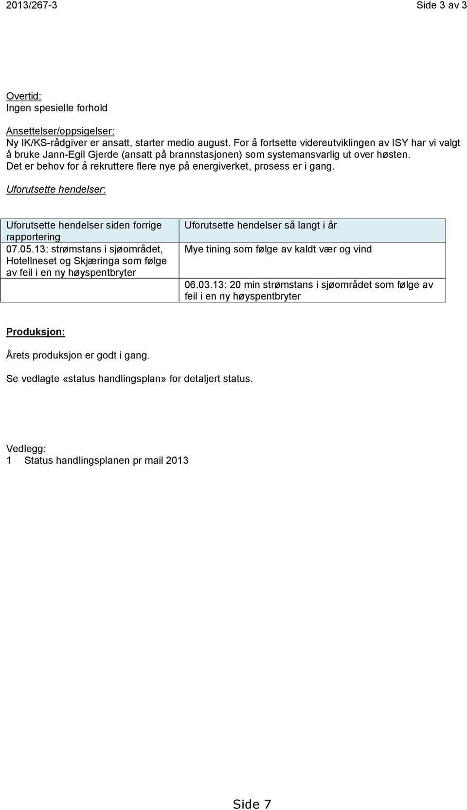 Det er behov for å rekruttere flere nye på energiverket, prosess er i gang. Uforutsette hendelser: Uforutsette hendelser siden forrige rapportering 07.05.