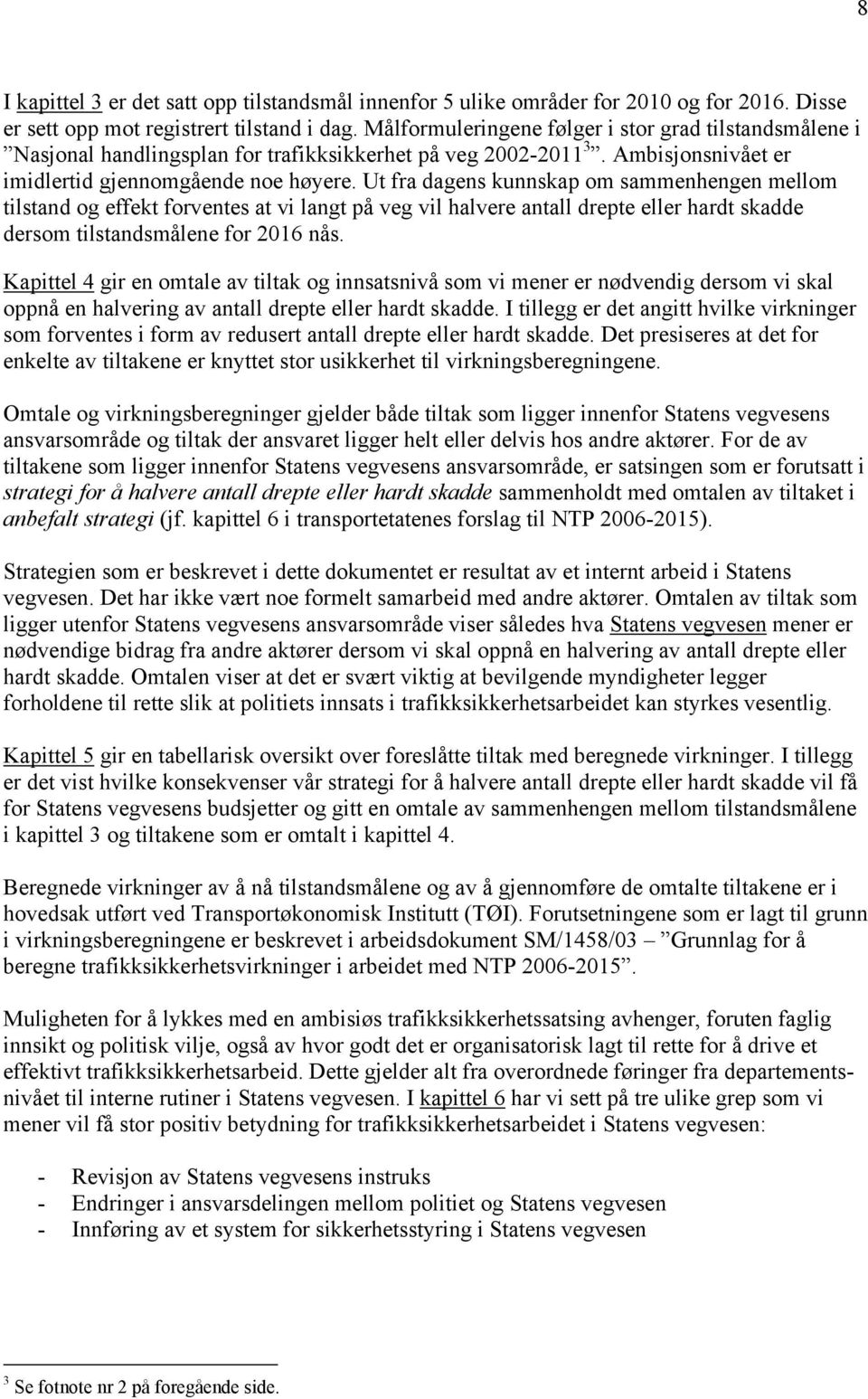 Ut fra dagens kunnskap om sammenhengen mellom tilstand og effekt forventes at vi langt på veg vil halvere antall drepte eller hardt skadde dersom tilstandsmålene for 2016 nås.