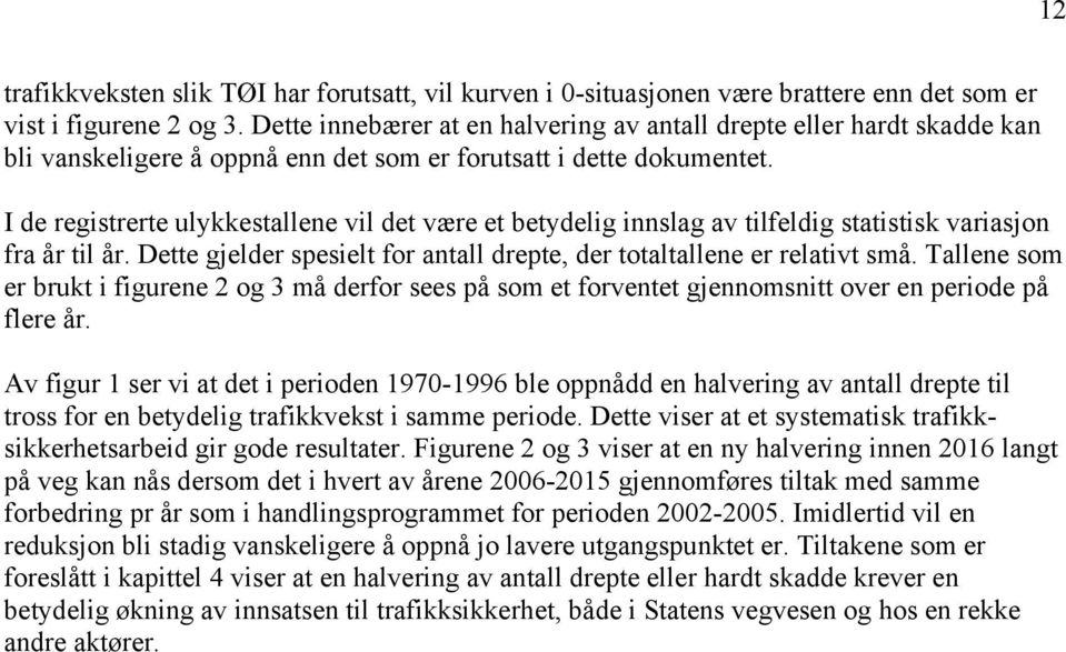 I de registrerte ulykkestallene vil det være et betydelig innslag av tilfeldig statistisk variasjon fra år til år. Dette gjelder spesielt for antall drepte, der totaltallene er relativt små.