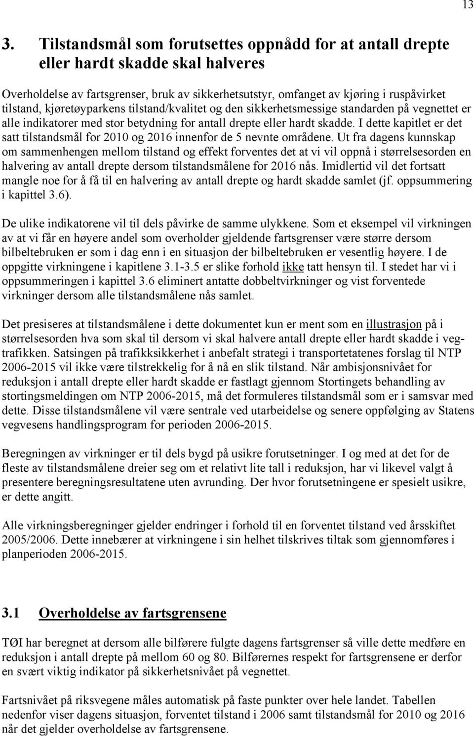 I dette kapitlet er det satt tilstandsmål for 2010 og 2016 innenfor de 5 nevnte områdene.