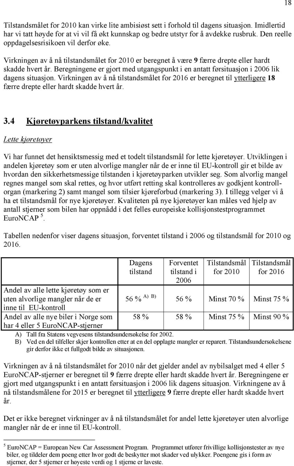 Beregningene er gjort med utgangspunkt i en antatt førsituasjon i 2006 lik dagens situasjon.