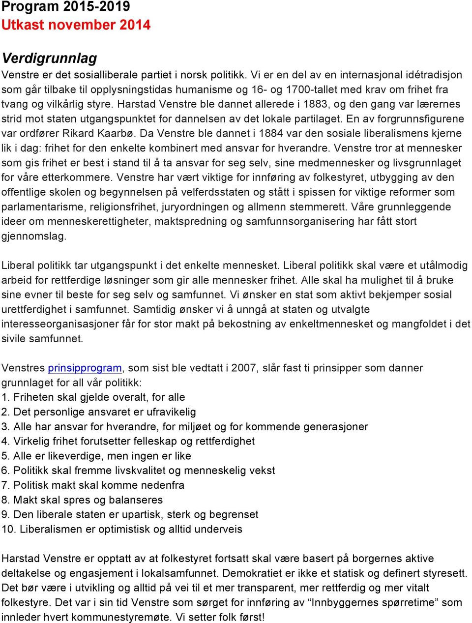 Harstad Venstre ble dannet allerede i 1883, og den gang var lærernes strid mot staten utgangspunktet for dannelsen av det lokale partilaget. En av forgrunnsfigurene var ordfører Rikard Kaarbø.