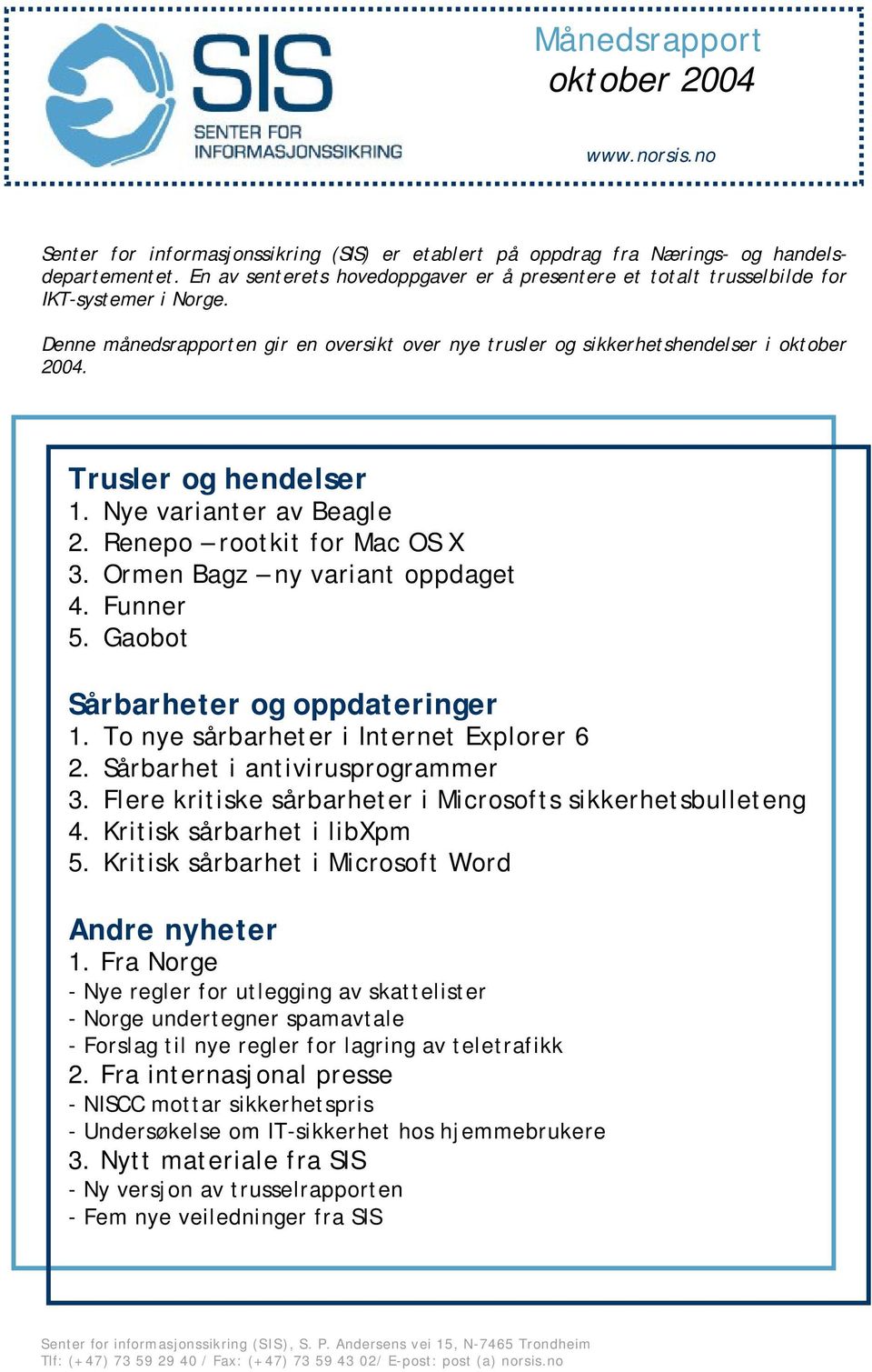 Trusler og hendelser 1. Nye varianter av Beagle 2. Renepo rootkit for Mac OS X 3. Ormen Bagz ny variant oppdaget 4. Funner 5. Gaobot Sårbarheter og oppdateringer 1.