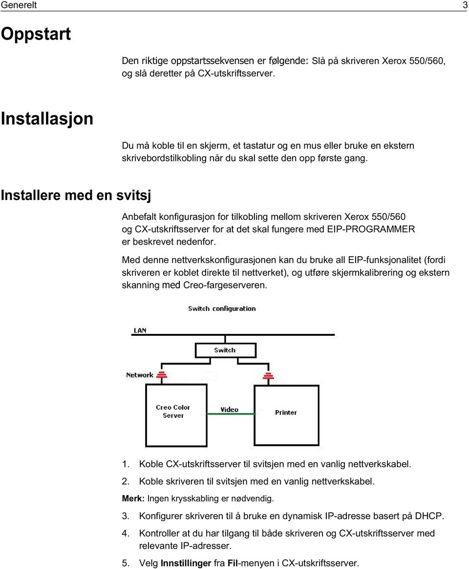 Installere med en svitsj Anbefalt konfigurasjon for tilkobling mellom skriveren Xerox 550/560 og CX-utskriftsserver for at det skal fungere med EIP-PROGRAMMER er beskrevet nedenfor.