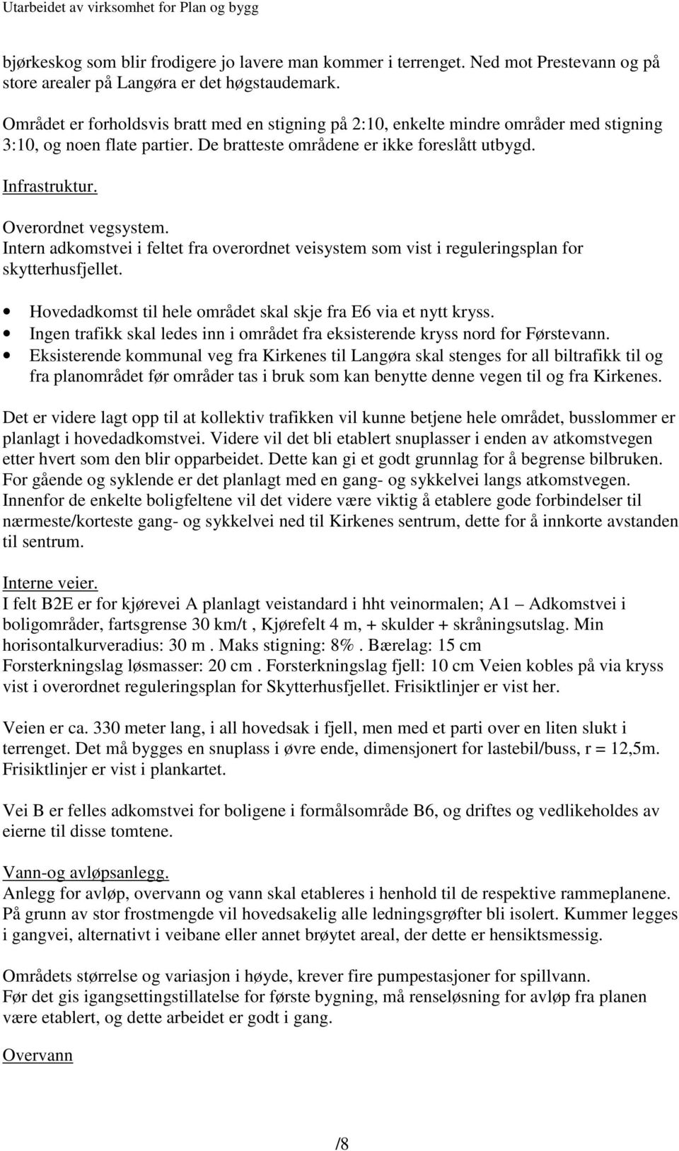 Overordnet vegsystem. Intern adkomstvei i feltet fra overordnet veisystem som vist i reguleringsplan for skytterhusfjellet. Hovedadkomst til hele området skal skje fra E6 via et nytt kryss.