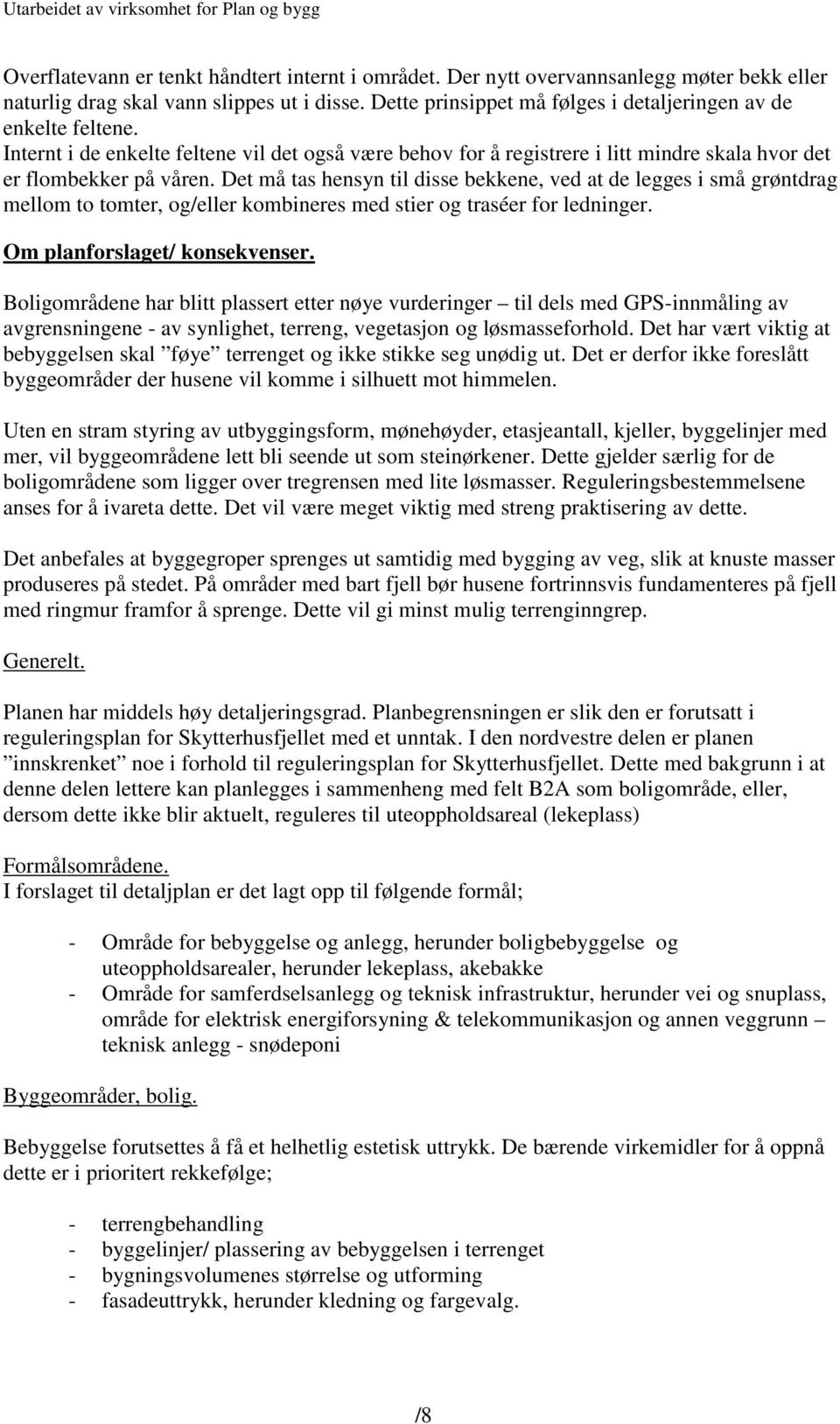 Det må tas hensyn til disse bekkene, ved at de legges i små grøntdrag mellom to tomter, og/eller kombineres med stier og traséer for ledninger. Om planforslaget/ konsekvenser.