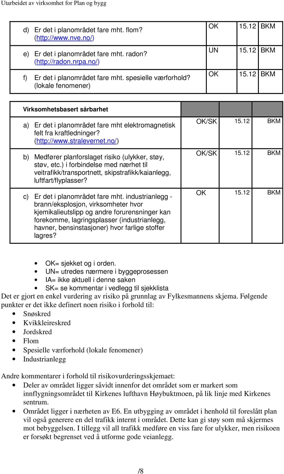 no/) b) Medfører planforslaget risiko (ulykker, støy, støv, etc.) i forbindelse med nærhet til veitrafikk/transportnett, skipstrafikk/kaianlegg, luftfart/flyplasser? c) Er det i planområdet fare mht.