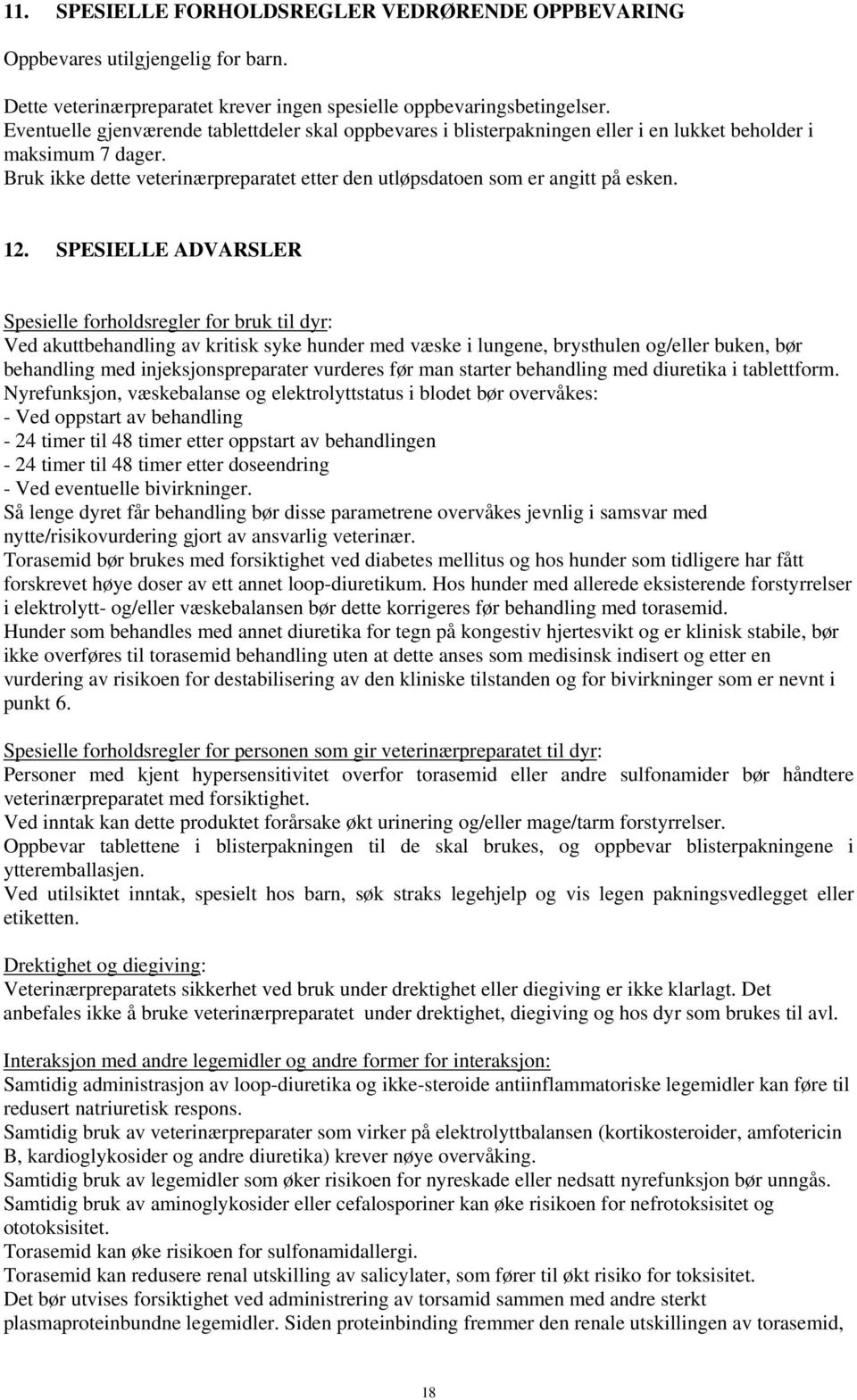 12. SPESIELLE ADVARSLER Spesielle forholdsregler for bruk til dyr: Ved akuttbehandling av kritisk syke hunder med væske i lungene, brysthulen og/eller buken, bør behandling med injeksjonspreparater