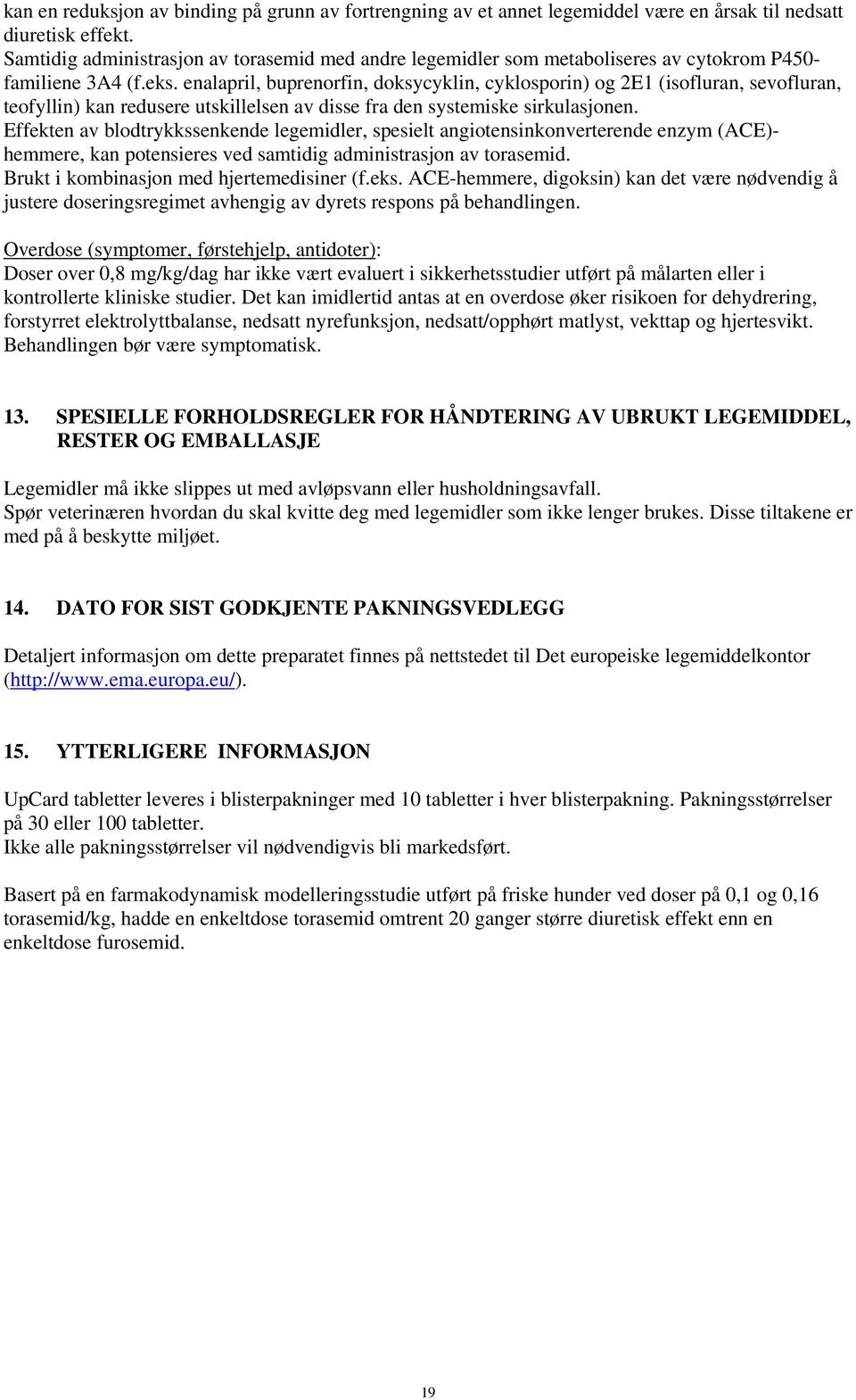 enalapril, buprenorfin, doksycyklin, cyklosporin) og 2E1 (isofluran, sevofluran, teofyllin) kan redusere utskillelsen av disse fra den systemiske sirkulasjonen.