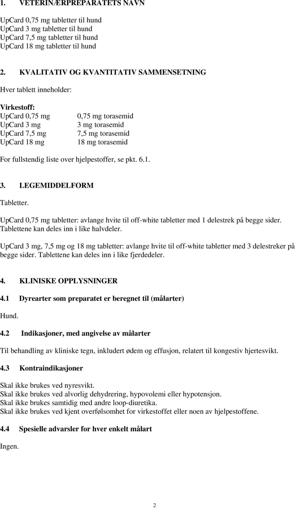 For fullstendig liste over hjelpestoffer, se pkt. 6.1. 3. LEGEMIDDELFORM Tabletter. UpCard 0,75 mg tabletter: avlange hvite til off-white tabletter med 1 delestrek på begge sider.