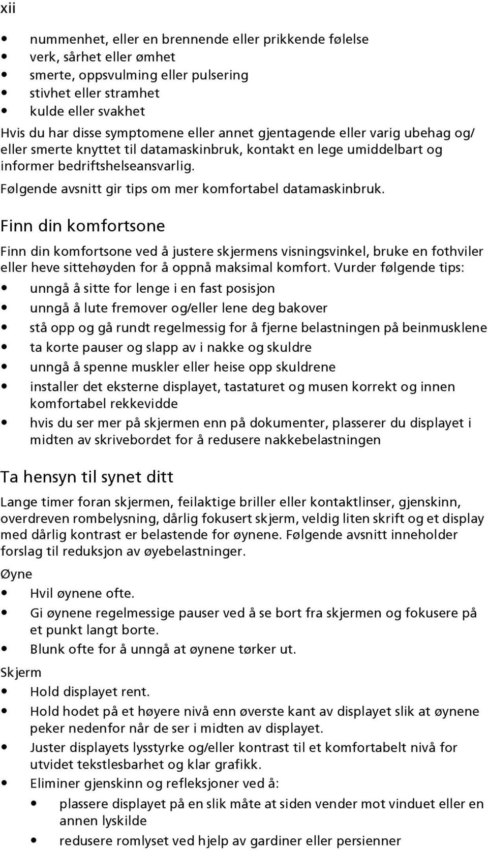 Følgende avsnitt gir tips om mer komfortabel datamaskinbruk.