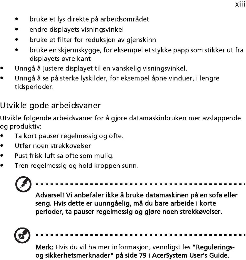 Utvikle gode arbeidsvaner Utvikle følgende arbeidsvaner for å gjøre datamaskinbruken mer avslappende og produktiv: Ta kort pauser regelmessig og ofte.