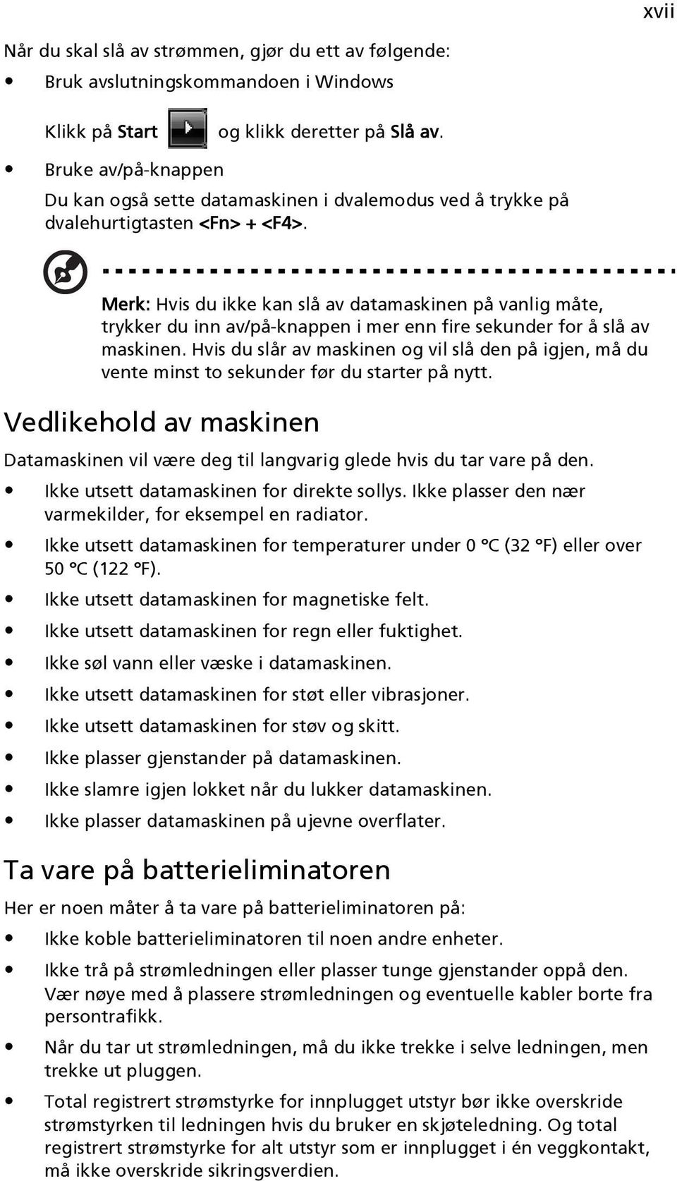 Merk: Hvis du ikke kan slå av datamaskinen på vanlig måte, trykker du inn av/på-knappen i mer enn fire sekunder for å slå av maskinen.