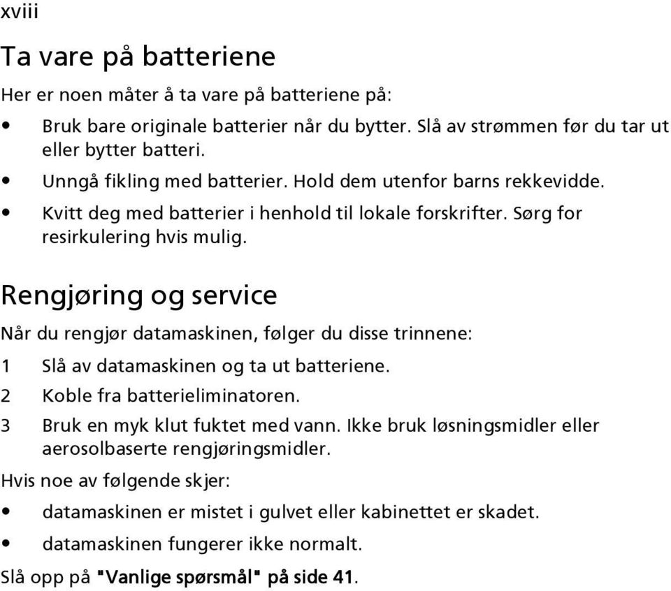 Rengjøring og service Når du rengjør datamaskinen, følger du disse trinnene: 1 Slå av datamaskinen og ta ut batteriene. 2 Koble fra batterieliminatoren.