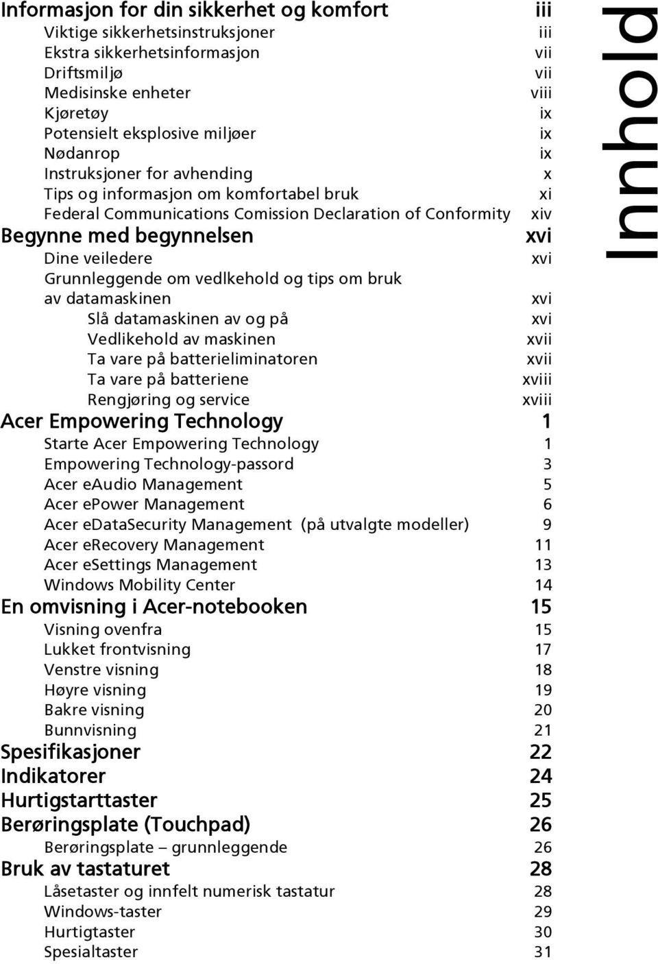 Grunnleggende om vedlkehold og tips om bruk av datamaskinen xvi Slå datamaskinen av og på xvi Vedlikehold av maskinen xvii Ta vare på batterieliminatoren xvii Ta vare på batteriene xviii Rengjøring
