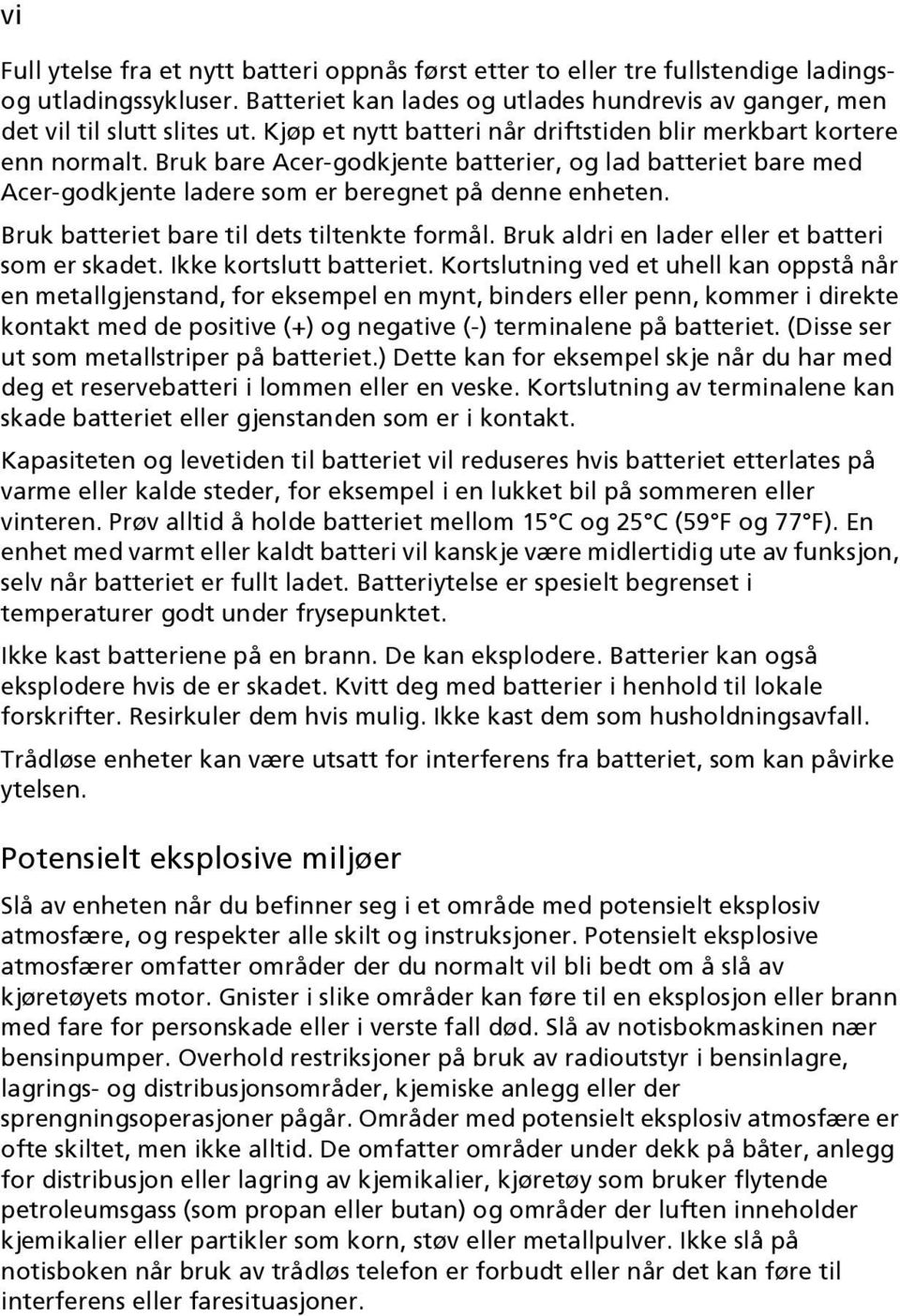 Bruk batteriet bare til dets tiltenkte formål. Bruk aldri en lader eller et batteri som er skadet. Ikke kortslutt batteriet.