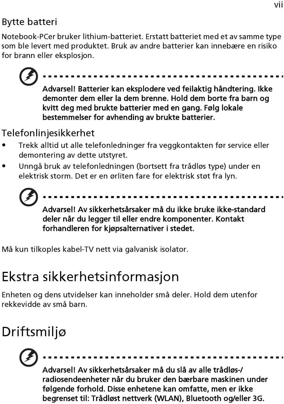 Følg lokale bestemmelser for avhending av brukte batterier. Telefonlinjesikkerhet Trekk alltid ut alle telefonledninger fra veggkontakten før service eller demontering av dette utstyret.