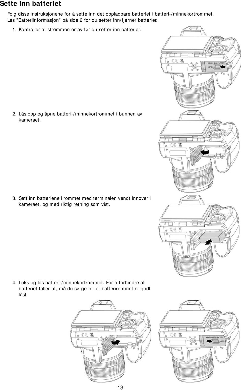 3. Sett inn batteriene i rommet med terminalen vendt innover i kameraet, og med riktig retning som vist. 4.