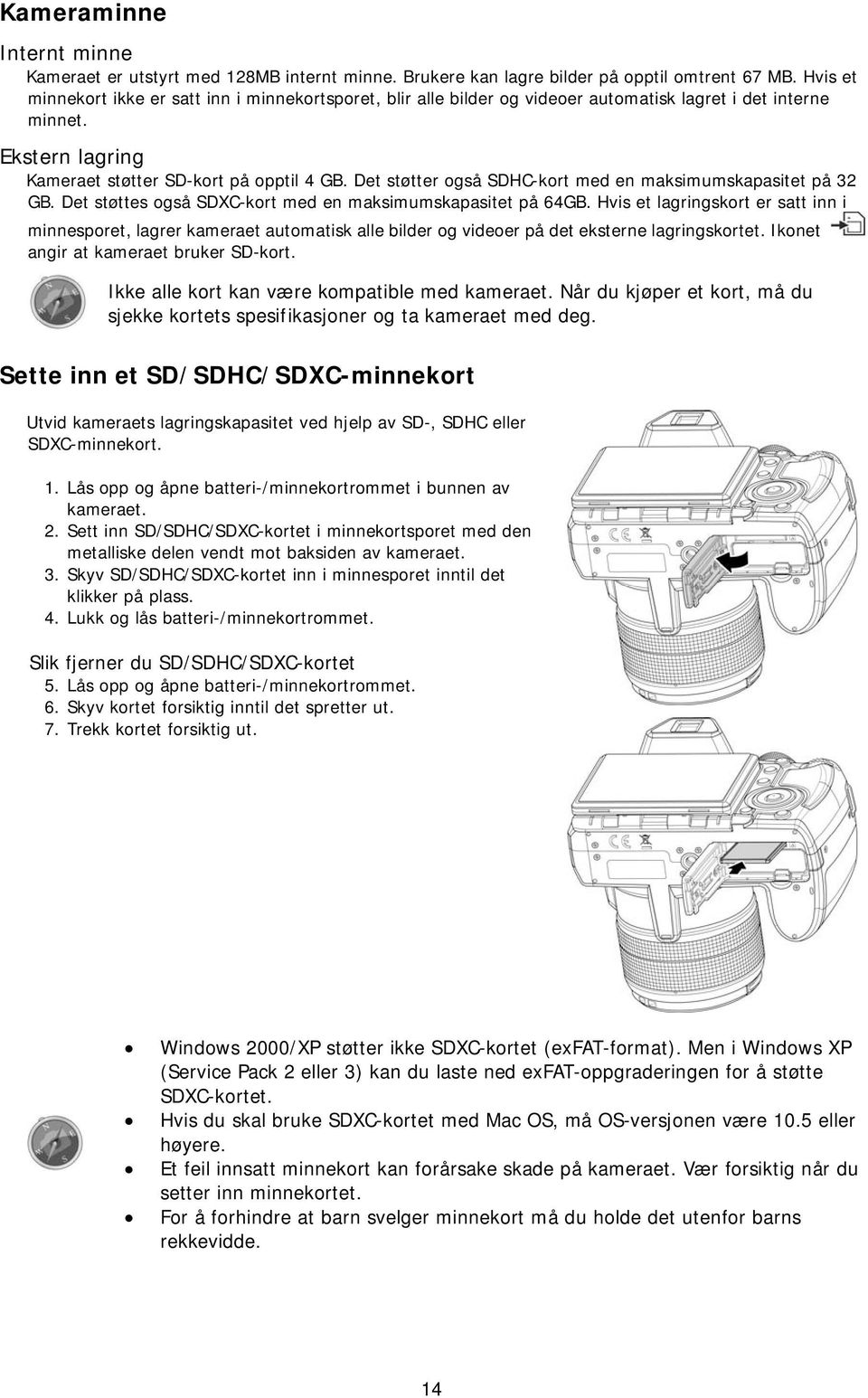 Det støtter også SDHC-kort med en maksimumskapasitet på 32 GB. Det støttes også SDXC-kort med en maksimumskapasitet på 64GB.