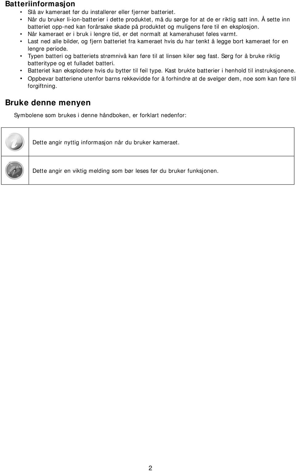 Last ned alle bilder, og fjern batteriet fra kameraet hvis du har tenkt å legge bort kameraet for en lengre periode. Typen batteri og batteriets strømnivå kan føre til at linsen kiler seg fast.