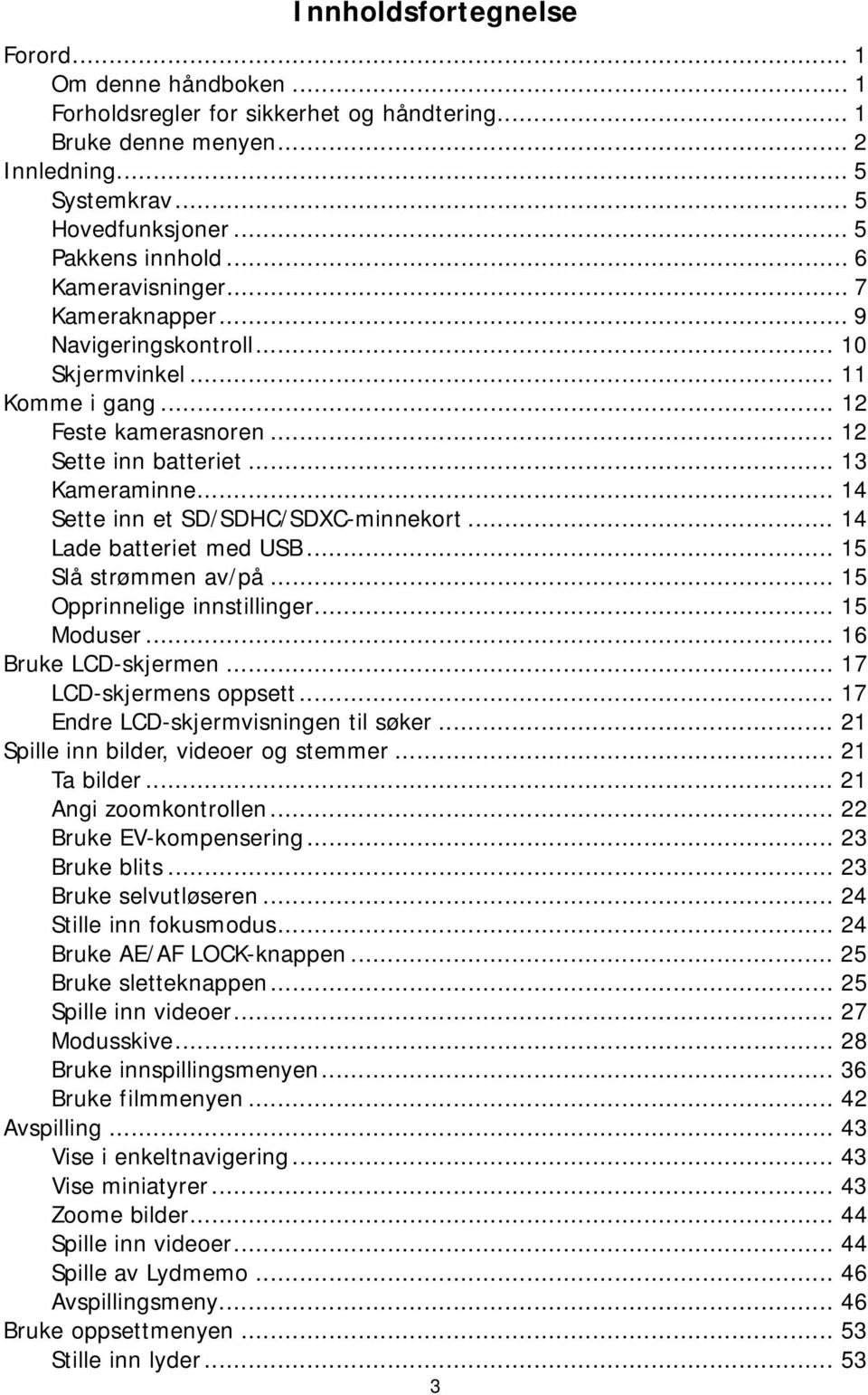 .. 14 Sette inn et SD/SDHC/SDXC-minnekort... 14 Lade batteriet med USB... 15 Slå strømmen av/på... 15 Opprinnelige innstillinger... 15 Moduser... 16 Bruke LCD-skjermen... 17 LCD-skjermens oppsett.