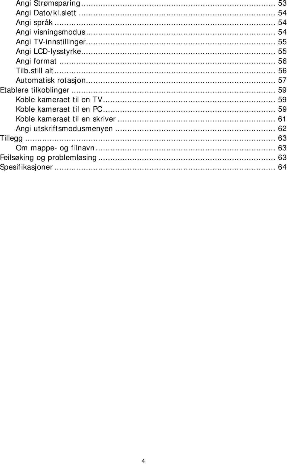 .. 59 Koble kameraet til en TV... 59 Koble kameraet til en PC... 59 Koble kameraet til en skriver.