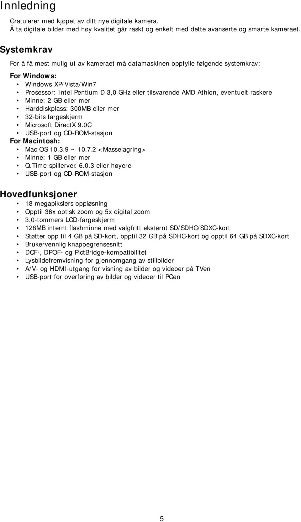 eventuelt raskere Minne: 2 GB eller mer Harddiskplass: 300MB eller mer 32-bits fargeskjerm Microsoft DirectX 9.0C USB-port og CD-ROM-stasjon For Macintosh: Mac OS 10.3.9 ~ 10.7.