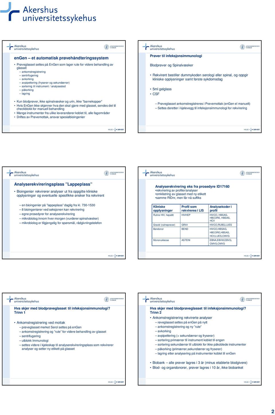 til checkblokk for manuell behandling Mange instrumenter fra ulike leverandører koblet til, alle fagområder Driftes av Prøvemottak, ansvar spesialbioingeniør Prøver til infeksjonsimmunologi