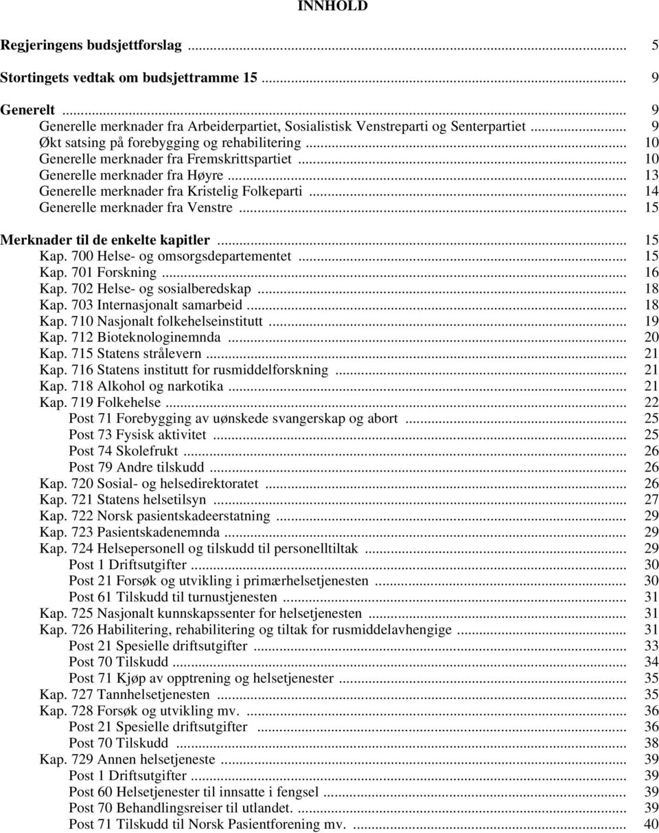 .. 14 Generelle merknader fra Venstre... 15 Merknader til de enkelte kapitler... 15 Kap. 700 Helse- og omsorgsdepartementet... 15 Kap. 701 Forskning... 16 Kap. 702 Helse- og sosialberedskap... 18 Kap.