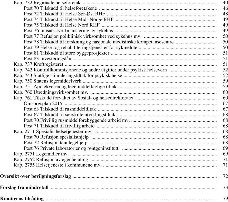 ... 50 Post 78 Tilskudd til forskning og nasjonale medisinske kompetansesentre... 50 Post 79 Helse- og rehabiliteringstjenester for sykmeldte... 50 Post 81 Tilskudd til store byggeprosjekter.