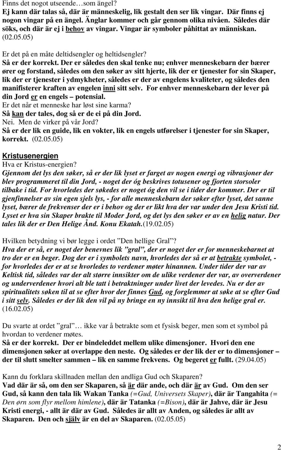 Der er således den skal tenke nu; enhver menneskebarn der bærer ører og forstand, således om den søker av sitt hjerte, lik der er tjenester for sin Skaper, lik der er tjenester i ydmykheter, således