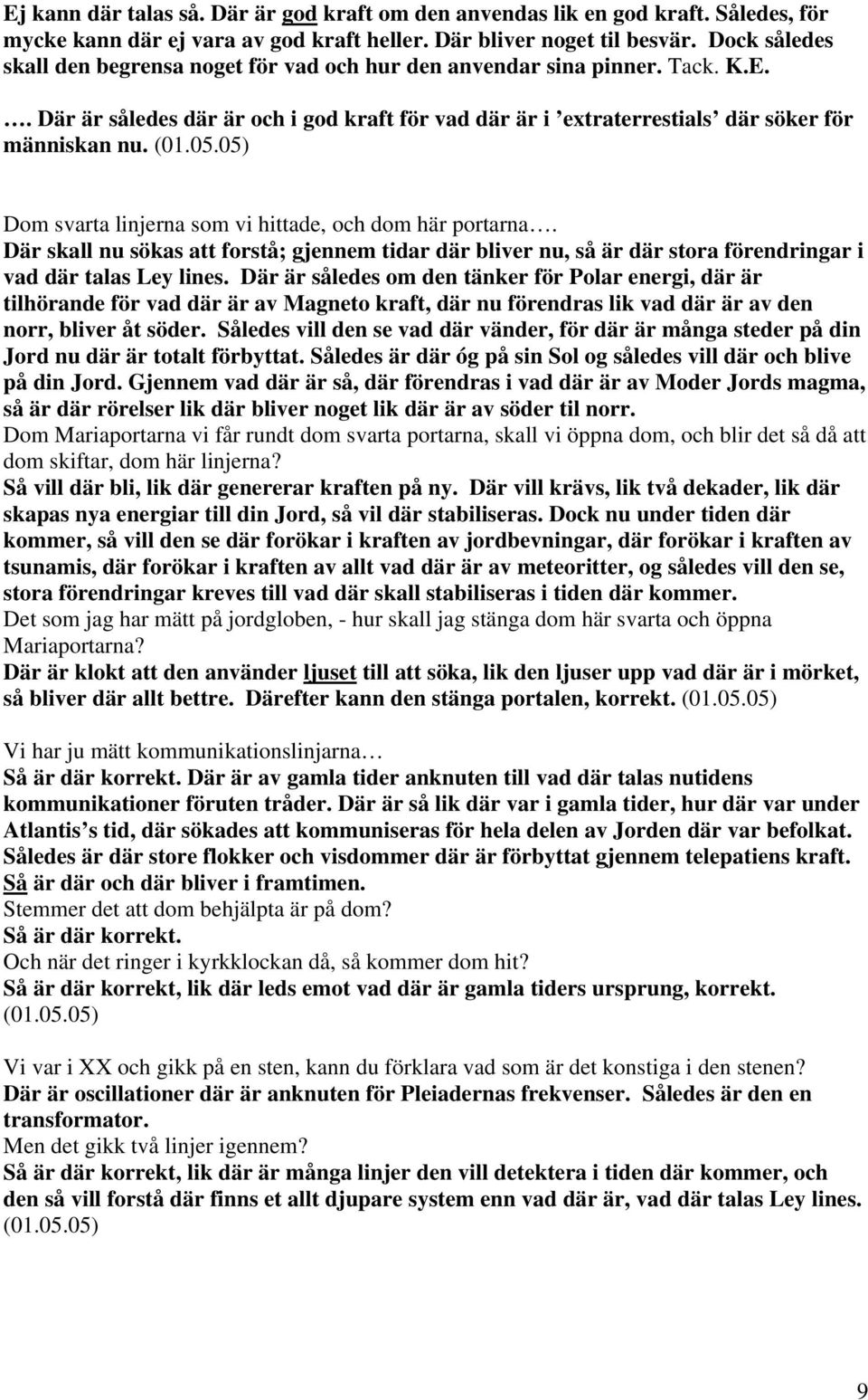 05) Dom svarta linjerna som vi hittade, och dom här portarna. Där skall nu sökas att forstå; gjennem tidar där bliver nu, så är där stora förendringar i vad där talas Ley lines.