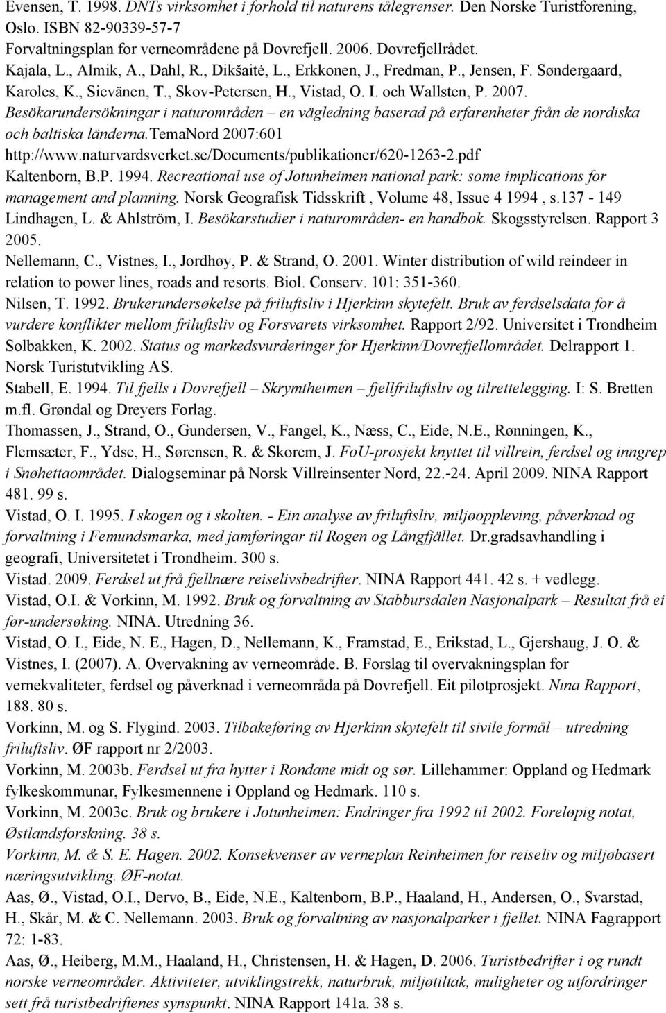 Besökarundersökningar i naturområden en vägledning baserad på erfarenheter från de nordiska och baltiska länderna.temanord 2007:601 http://www.naturvardsverket.se/documents/publikationer/620-1263-2.