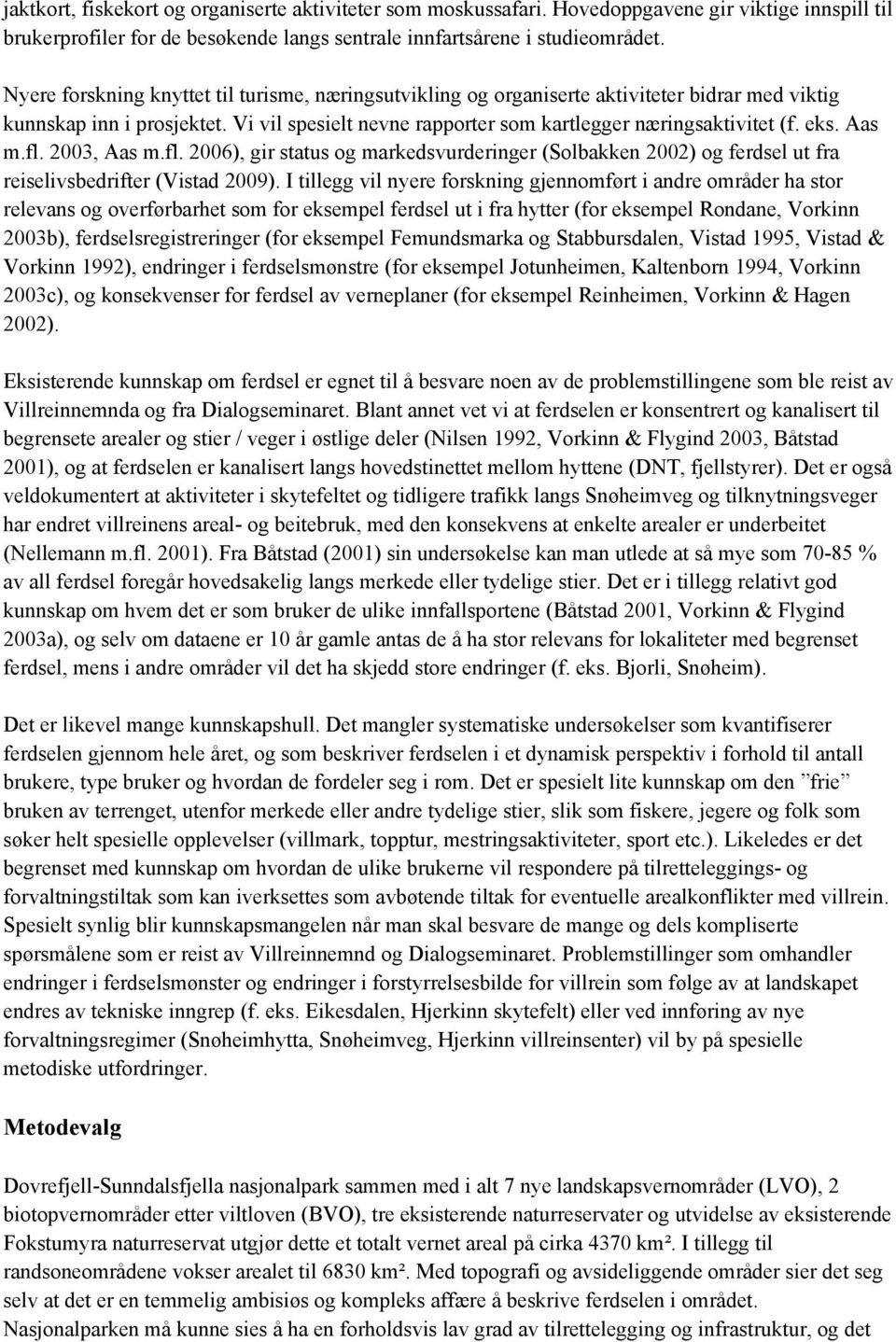 Aas m.fl. 2003, Aas m.fl. 2006), gir status og markedsvurderinger (Solbakken 2002) og ferdsel ut fra reiselivsbedrifter (Vistad 2009).