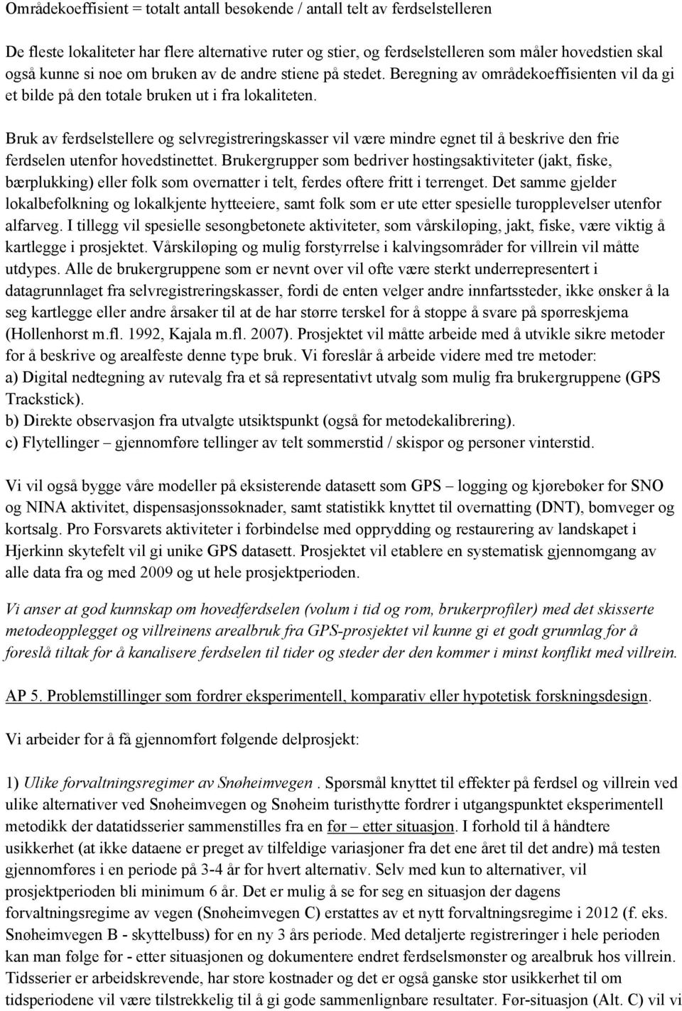 Bruk av ferdselstellere og selvregistreringskasser vil være mindre egnet til å beskrive den frie ferdselen utenfor hovedstinettet.