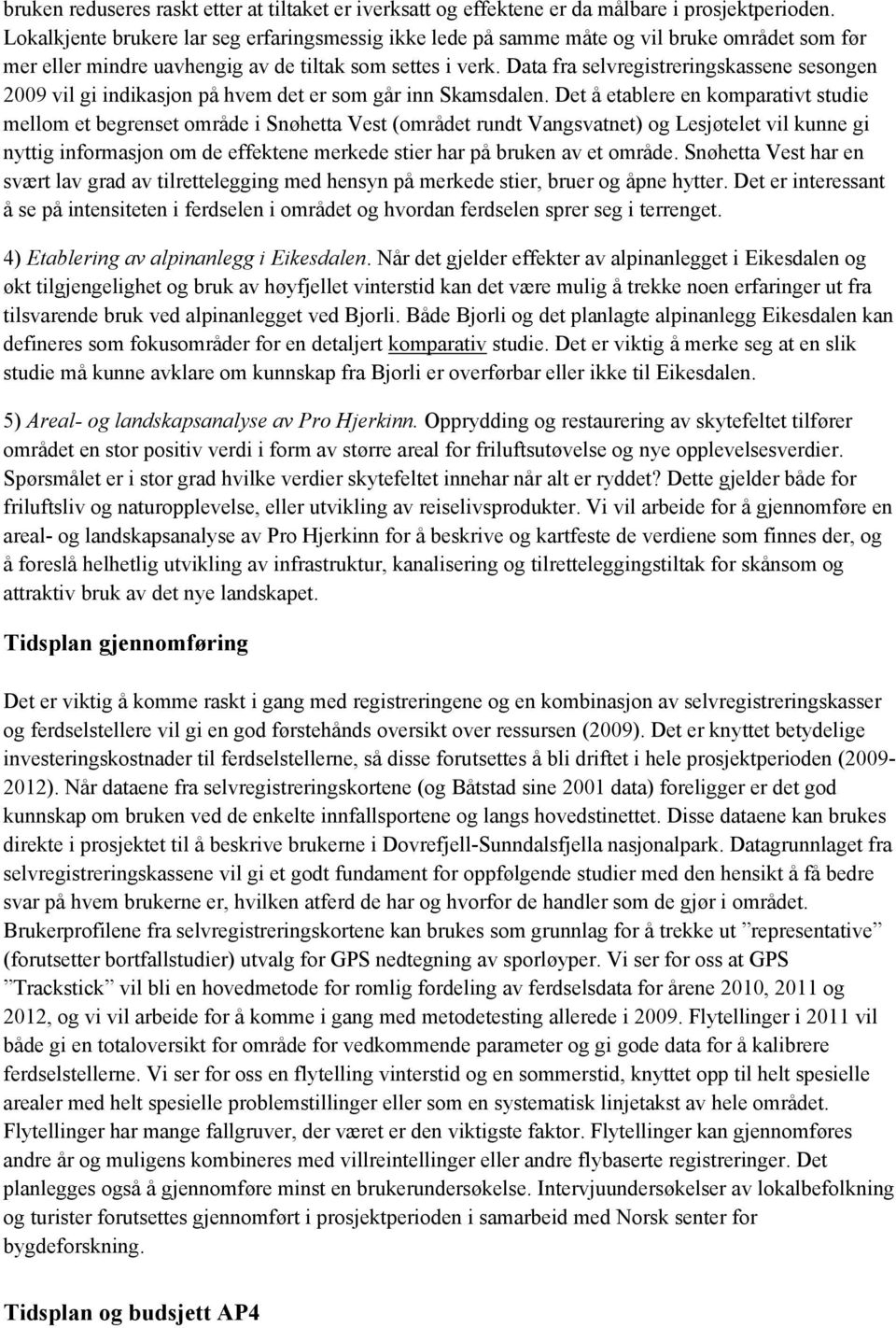 Data fra selvregistreringskassene sesongen 2009 vil gi indikasjon på hvem det er som går inn Skamsdalen.