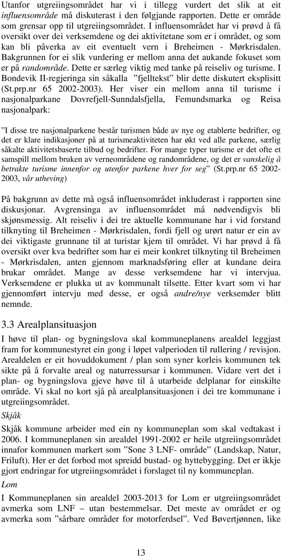 Bakgrunnen for ei slik vurdering er mellom anna det aukande fokuset som er på randområde. Dette er særleg viktig med tanke på reiseliv og turisme.