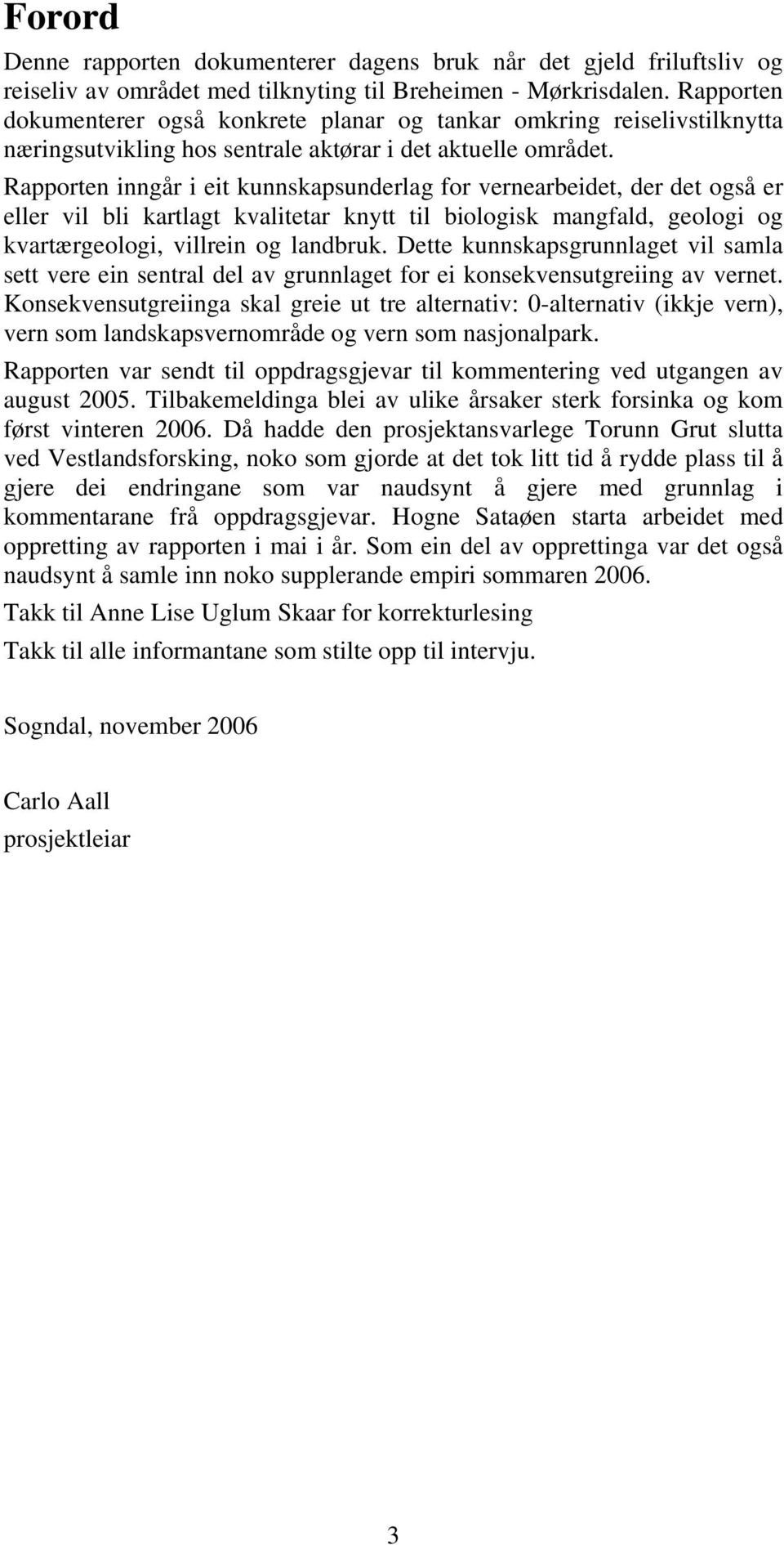 Rapporten inngår i eit kunnskapsunderlag for vernearbeidet, der det også er eller vil bli kartlagt kvalitetar knytt til biologisk mangfald, geologi og kvartærgeologi, villrein og landbruk.