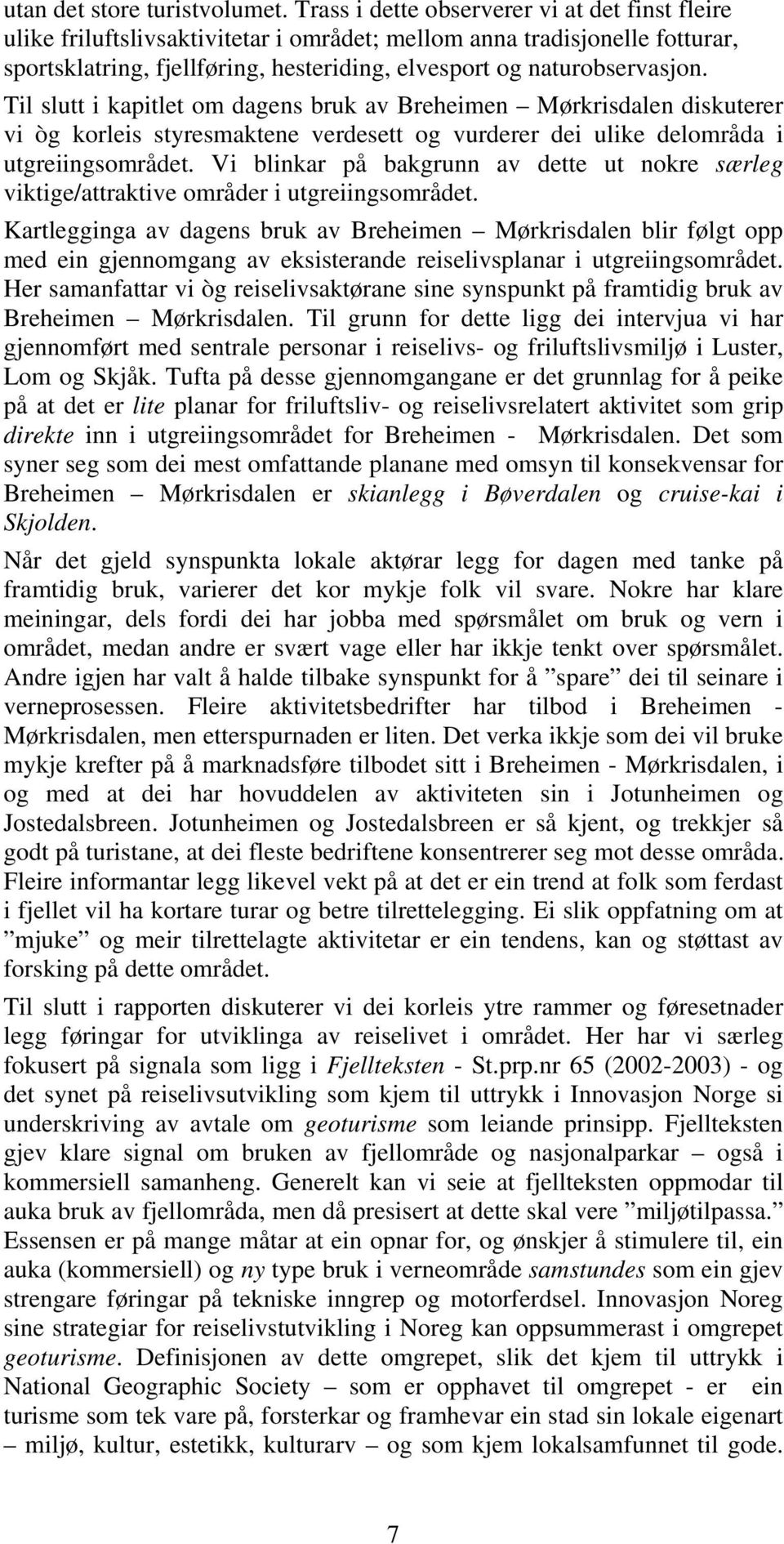 Til slutt i kapitlet om dagens bruk av Breheimen Mørkrisdalen diskuterer vi òg korleis styresmaktene verdesett og vurderer dei ulike delområda i utgreiingsområdet.