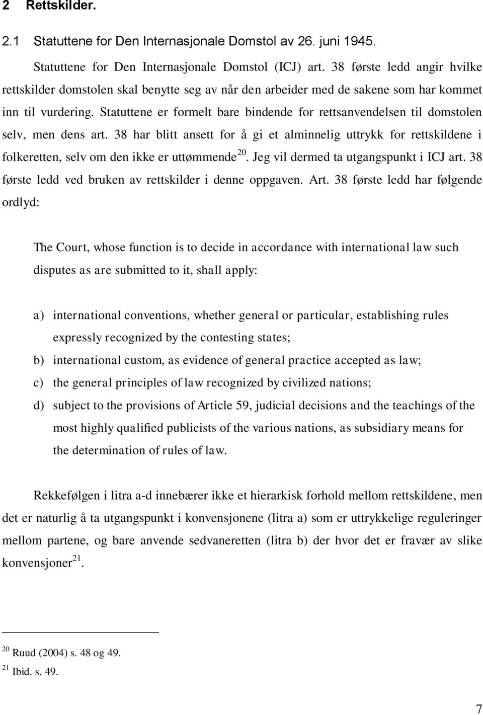 Statuttene er formelt bare bindende for rettsanvendelsen til domstolen selv, men dens art.