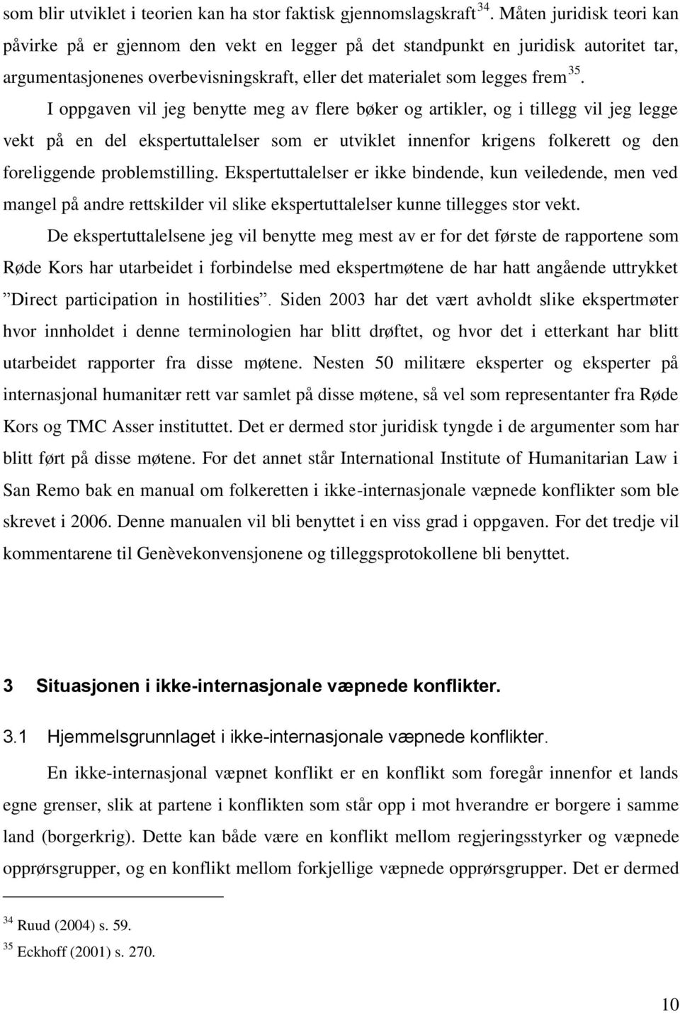 I oppgaven vil jeg benytte meg av flere bøker og artikler, og i tillegg vil jeg legge vekt på en del ekspertuttalelser som er utviklet innenfor krigens folkerett og den foreliggende problemstilling.