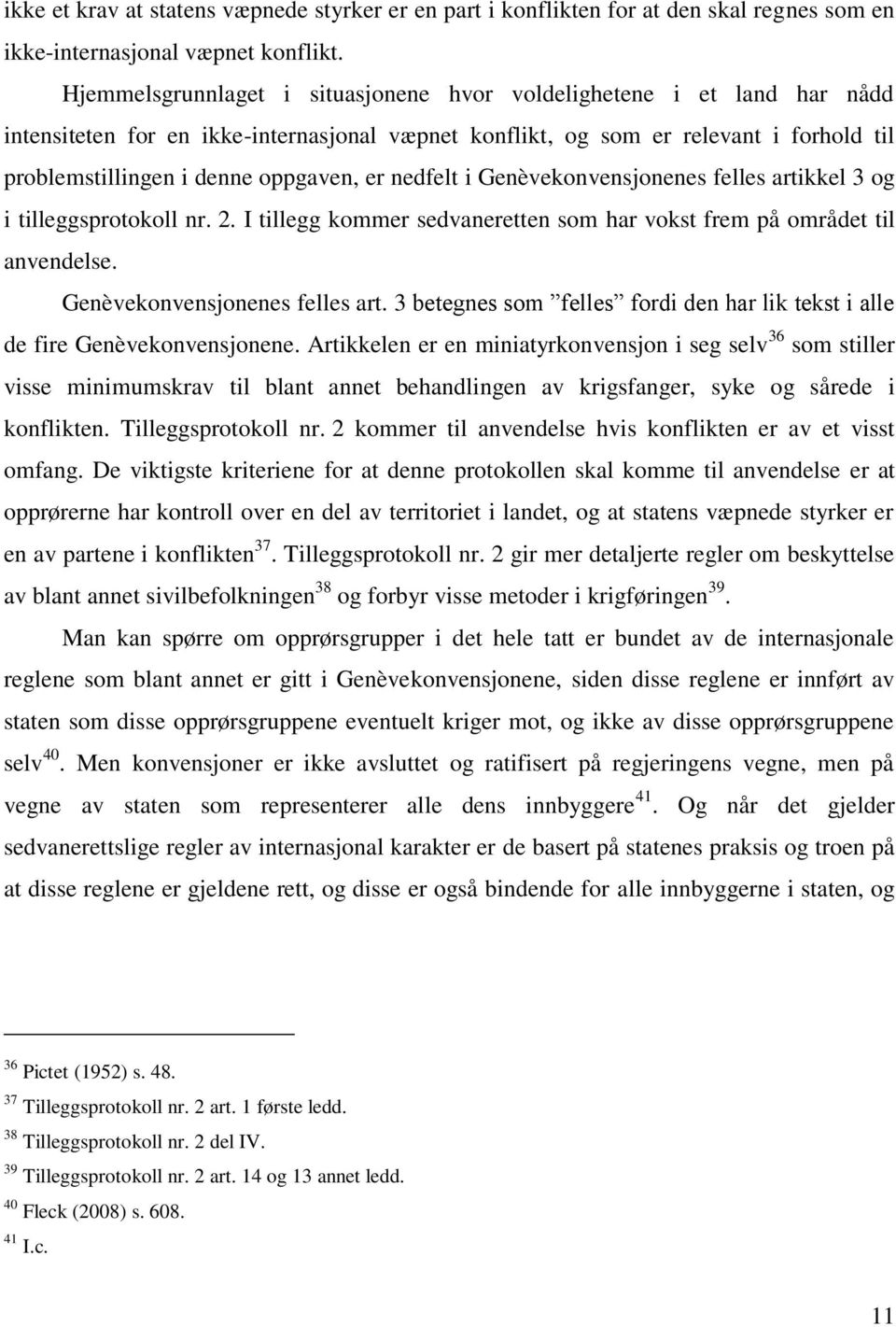 er nedfelt i Genèvekonvensjonenes felles artikkel 3 og i tilleggsprotokoll nr. 2. I tillegg kommer sedvaneretten som har vokst frem på området til anvendelse. Genèvekonvensjonenes felles art. 3 betegnes som felles fordi den har lik tekst i alle de fire Genèvekonvensjonene.