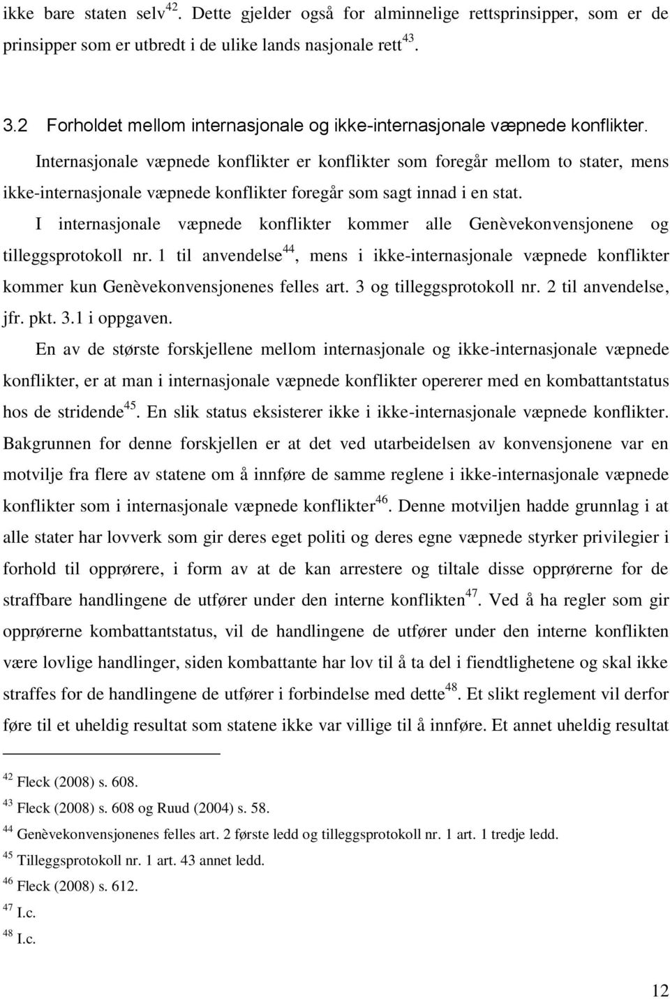 Internasjonale væpnede konflikter er konflikter som foregår mellom to stater, mens ikke-internasjonale væpnede konflikter foregår som sagt innad i en stat.