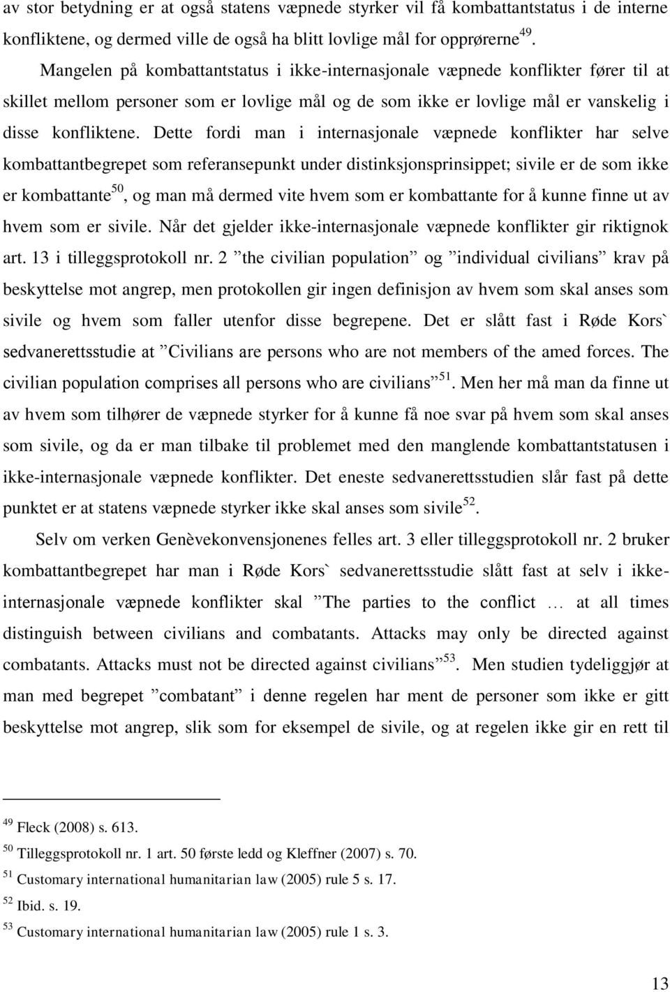 Dette fordi man i internasjonale væpnede konflikter har selve kombattantbegrepet som referansepunkt under distinksjonsprinsippet; sivile er de som ikke er kombattante 50, og man må dermed vite hvem