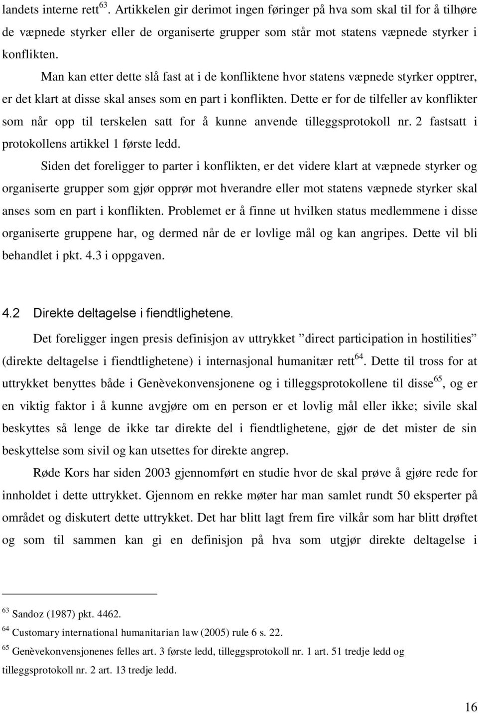 Dette er for de tilfeller av konflikter som når opp til terskelen satt for å kunne anvende tilleggsprotokoll nr. 2 fastsatt i protokollens artikkel 1 første ledd.